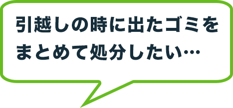 引越しの時に出たゴミをまとめて処分したい…